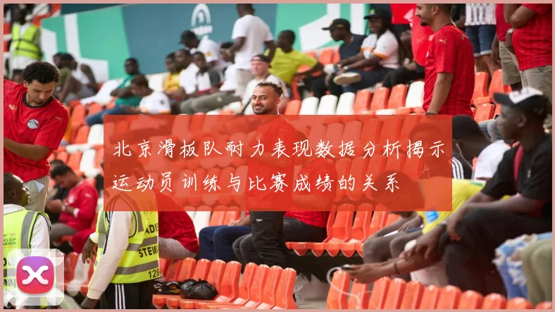 北京滑板队耐力表现数据分析揭示运动员训练与比赛成绩的关系